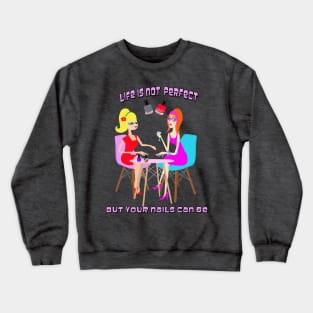 Life is Not Perfect But Your Nails Can Be Crewneck Sweatshirt